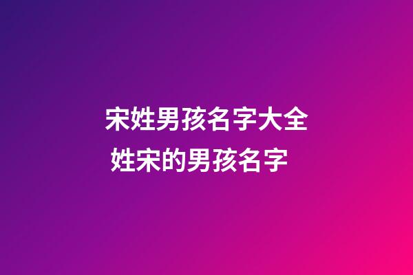 宋姓男孩名字大全 姓宋的男孩名字